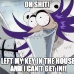 Awkward or Pissed | OH SHIT! I LEFT MY KEY IN THE HOUSE!  AND I CAN'T GET IN!! | image tagged in awkward or pissed | made w/ Imgflip meme maker