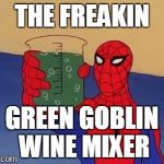 sense tingling | THE FREAKIN; GREEN GOBLIN WINE MIXER | image tagged in spiderman cheers,memes | made w/ Imgflip meme maker