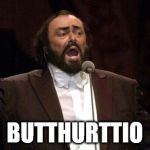 Pavarotti | BUTTHURTTIO | image tagged in pavarotti | made w/ Imgflip meme maker