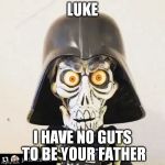 Darth Achmed | LUKE; I HAVE NO GUTS TO BE YOUR FATHER | image tagged in darth achmed | made w/ Imgflip meme maker