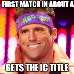WrestleMania Spoiler #1 | WINS FIRST MATCH IN ABOUT A YEAR; GETS THE IC TITLE | image tagged in zack ryder,wrestlemania | made w/ Imgflip meme maker