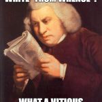 samuel johnson | DID SHE REALLY WRITE "FROM WHENCE"? WHAT A VITIOUS MODE OF SPEECH! | image tagged in samuel johnson | made w/ Imgflip meme maker