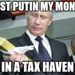 Putin Gold | JUST PUTIN MY MONEY; IN A TAX HAVEN | image tagged in putin - this will do | made w/ Imgflip meme maker