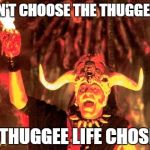 Thuggee Life  | I DIDN'T CHOOSE THE THUGGEE LIFE; THE THUGGEE LIFE CHOSE ME | image tagged in mola ram,indiana jones,thug life | made w/ Imgflip meme maker