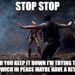 Chris Pratt and Avengers | STOP STOP; COULD YOU KEEP IT DOWN I'M TRYING TO EAT MY SANDWICH IN PEACE MAYBE HAVE A KITTY FIGHT | image tagged in chris pratt and avengers | made w/ Imgflip meme maker