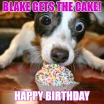 Cupcake Dog | BLAKE GETS THE CAKE! HAPPY BIRTHDAY | image tagged in cupcake dog | made w/ Imgflip meme maker