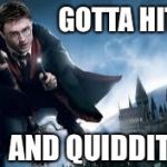 Harry Potter flying | GOTTA HIT IT. AND QUIDDITCH. | image tagged in harry potter flying | made w/ Imgflip meme maker