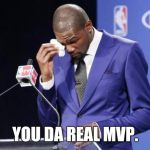 you da real mvp | YOU DA REAL MVP. | image tagged in you da real mvp | made w/ Imgflip meme maker