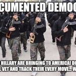 ISIS terrorists | UNDOCUMENTED DEMOCRATS; OBAMA AND HILLARY ARE BRINGING TO AMERICA! DON'T WORRY THEY WILL VET AND TRACK THEIR EVERY MOVE... WINK WINK | image tagged in isis terrorists | made w/ Imgflip meme maker