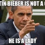 Obama Pointing | JUSTIN BIEBER IS NOT A GIRL; HE IS A LADY | image tagged in obama pointing | made w/ Imgflip meme maker