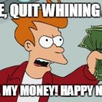 The only way to get the bathroom in the mornings | HERE, QUIT WHINING AND; TAKE MY MONEY! HAPPY NOW? | image tagged in shut up and take my money,bathroom | made w/ Imgflip meme maker