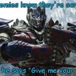 Transformers Optimus | His enemies know they're screwed. When he says "Give me your face!" | image tagged in transformers optimus | made w/ Imgflip meme maker