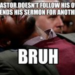 Now I Lay Me Down To Sleep  | WHEN THE PASTOR DOESN'T FOLLOW HIS OWN OUTLINE AND EXTENDS HIS SERMON FOR ANOTHER HOUR | image tagged in bruh,preacher,church | made w/ Imgflip meme maker