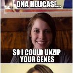Bad Pun Laina | I WISH I WAS DNA HELICASE... SO I COULD UNZIP YOUR GENES | image tagged in bad pun laina,memes,biology | made w/ Imgflip meme maker