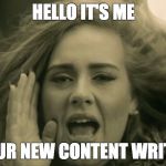 Adele Hello | HELLO IT'S ME; YOUR NEW CONTENT WRITER | image tagged in adele hello | made w/ Imgflip meme maker