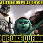 star wars  | WHEN A LITTLE GIRL PULLS ON YOUR GUN; U BE LIKE DUFRIK! | image tagged in star wars | made w/ Imgflip meme maker