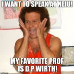 Richard Simmons | I WANT TO SPEAK AT NEIU! MY FAVORITE PROF IS D.P.WIRTH! | image tagged in richard simmons | made w/ Imgflip meme maker