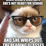 Hipster Grumpy Cat | WHEN JENNA'S MOM SAYS SHE'S NOT READY FOR SCHOOL; AND SHE WHIPS OUT THE READING GLASSES | image tagged in hipster grumpy cat | made w/ Imgflip meme maker
