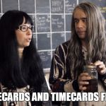 Portlandiaish  | TIMECARDS AND TIMECARDS FIRST | image tagged in portlandiaish | made w/ Imgflip meme maker