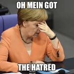 Facepalm Merkel | OH MEIN GOT; THE HATRED | image tagged in facepalm merkel | made w/ Imgflip meme maker