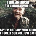 WWII GERMAN ROCKET SCIENTIST WANNABE | I LIKE AMERICA! STEAMBOAT WILLIE! SAY, I'M ACTUALLY VERY GOOD AT ROCKET SCIENCE. JUST SAYIN'. | image tagged in soldier in pit | made w/ Imgflip meme maker