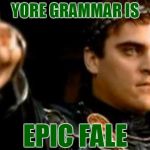 Use this cute little meme comment whenever you see a grammatical error - it's sure to liven up your internet experience. :) | YORE GRAMMAR IS; EPIC FALE | image tagged in memes,downvoting roman,grammar,grammar nazi,flame war | made w/ Imgflip meme maker