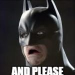 Disgusted Batman | BE SWEET; AND PLEASE WIPE THE SEAT | image tagged in disgusted batman | made w/ Imgflip meme maker