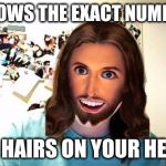 Overly Attached Jesus | KNOWS THE EXACT NUMBER; OF HAIRS ON YOUR HEAD | image tagged in overly attached jesus,stalker,pedophile,religion,religious,anti-religion | made w/ Imgflip meme maker