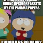 Craig Would Be So Happy | IF HILLARY GOT CAUGHT HIDING OFFSHORE ASSETS BY THE PANAMA PAPERS; I WOULD BE SO HAPPY | image tagged in craig would be so happy | made w/ Imgflip meme maker