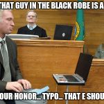 Court Reporter | SHE SAID THAT GUY IN THE BLACK ROBE IS A DICEHEAD; SORRY YOUR HONOR... TYPO... THAT E SHOULD BE A K | image tagged in court reporter | made w/ Imgflip meme maker