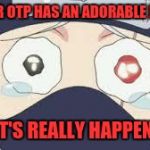 AWW~ | WHEN UR OTP HAS AN ADORABLE MOMENT; OMG IT'S REALLY HAPPENING!!! | image tagged in kakashi | made w/ Imgflip meme maker