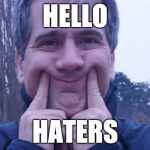 fake smile | HELLO; HATERS | image tagged in fake smile | made w/ Imgflip meme maker