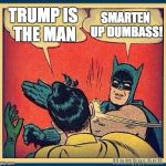 batman and robin | TRUMP IS THE MAN; SMARTEN UP DUMBASS! | image tagged in batman and robin | made w/ Imgflip meme maker