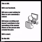 Be like bill Facebook post | O | image tagged in be like bill facebook post | made w/ Imgflip meme maker