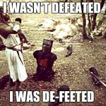 Black Knight | I WASN'T DEFEATED; I WAS DE-FEETED | image tagged in black knight | made w/ Imgflip meme maker