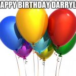 HappyBirthday! | HAPPY BIRTHDAY DARRYL!! | image tagged in happybirthday | made w/ Imgflip meme maker