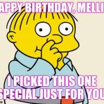 Ralphie Diggin' | HAPPY BIRTHDAY, MELLIE! I PICKED THIS ONE SPECIAL JUST FOR YOU! | image tagged in ralphie diggin',ralph wiggum,happy birthday,mellie | made w/ Imgflip meme maker