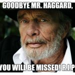 Merle Haggard | GOODBYE MR. HAGGARD, YOU WILL BE MISSED! R.I.P. | image tagged in merle haggard | made w/ Imgflip meme maker