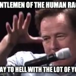 "Gentlemen of the human race, I say to hell with the lot of you.” ~ Victor Hugo | GENTLEMEN OF THE HUMAN RACE, I SAY TO HELL WITH THE LOT OF YOU. | image tagged in brian cranston mic drop,victor hugo,les miserables | made w/ Imgflip meme maker