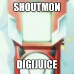 Digimon  | SHOUTMON; DIGIJUICE | image tagged in digimon | made w/ Imgflip meme maker