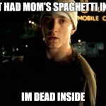 Spaghettiz | I HAVENT HAD MOM'S SPAGHETTI IN A WEEK; IM DEAD INSIDE | image tagged in spaghettiz | made w/ Imgflip meme maker