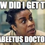 Crazy Eyes | HOW DID I GET THE; DIABEETUS DOCTOR? | image tagged in crazy eyes | made w/ Imgflip meme maker