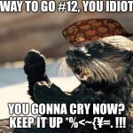 OPPOSING TEAM PARENT HELPING  NINE YEAR OLD SON WIN  | WAY TO GO #12, YOU IDIOT! YOU GONNA CRY NOW? KEEP IT UP *%<~{¥=. !!! | image tagged in oregon sea otter,scumbag,success kid | made w/ Imgflip meme maker