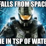 Halo | FALLS FROM SPACE; DIE IN TSP OF WATER | image tagged in halo | made w/ Imgflip meme maker