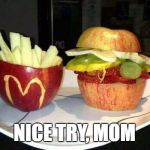 McDonald's Fruit | NICE TRY, MOM | image tagged in mcdonald's fruit | made w/ Imgflip meme maker