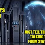 Thy Bidding | SHHH... SOMEBODY'S COMING! JUST TELL THEM YOU'RE TALKING TO JAKE FROM STATE FARM. | image tagged in thy bidding,memes,darth vader,emperor palpatine,star wars | made w/ Imgflip meme maker