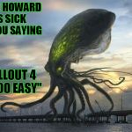 Fallout 4 Difficulty | TODD HOWARD IS SICK OF YOU SAYING; "FALLOUT 4 IS TOO EASY" | image tagged in glowing octopus,memes,fallout 4 | made w/ Imgflip meme maker