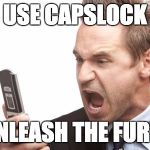 Capslock | USE CAPSLOCK; UNLEASH THE FURY! | image tagged in angry text | made w/ Imgflip meme maker