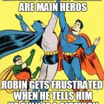 Epic High Five  | BATMAN AND SUPERMAN ARE MAIN HEROS; ROBIN GETS FRUSTRATED WHEN HE TELLS HIM HE ONLY IS A SIDEKICK | image tagged in epic high five | made w/ Imgflip meme maker