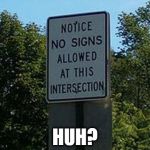 HUH? | image tagged in signs,memes,funny signs | made w/ Imgflip meme maker